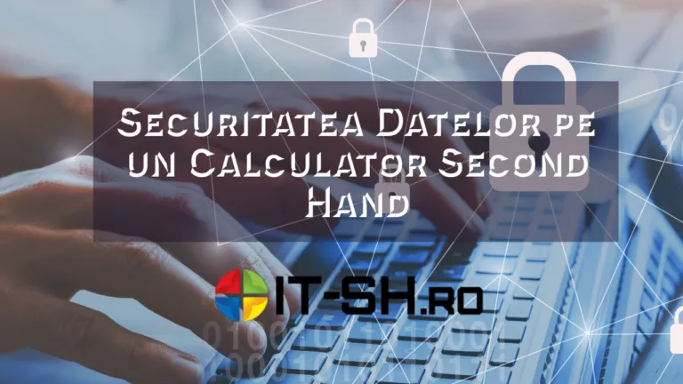 Securitatea Datelor pe un Calculator Second Hand: Măsuri de Protecție Esențiale